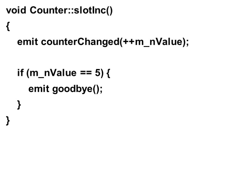 void Counter::slotInc() {     emit counterChanged(++m_nValue);     